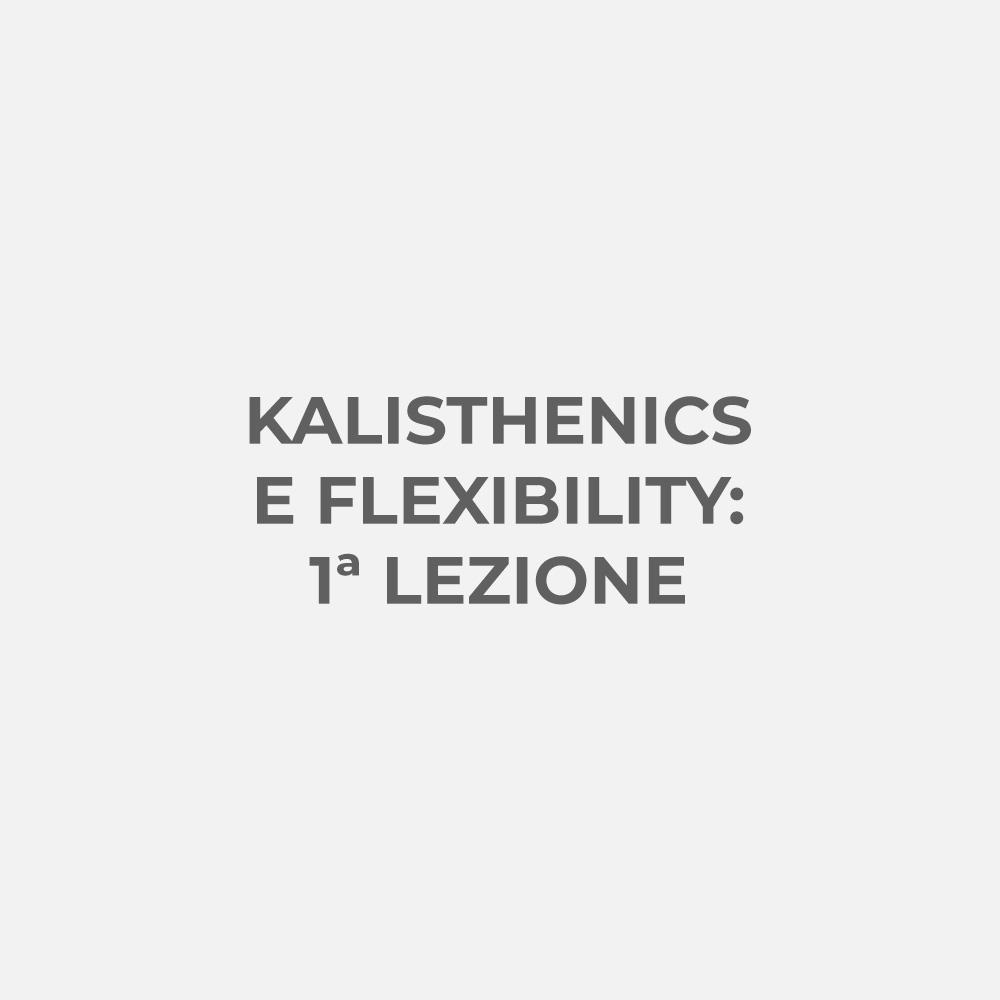 KALISTHENICS E FLEXIBILITY: 1ยช LEZIONE