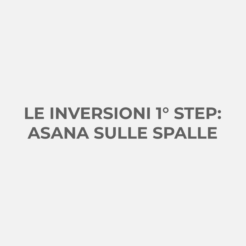 LE INVERSIONI 1ยฐ STEP: ASANA SULLE SPALLE