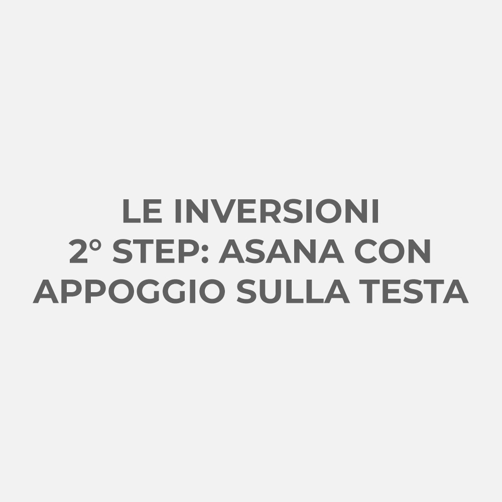 LE INVERSIONI 2ยฐ STEP: ASANA CON APPOGGIO SULLA TESTA