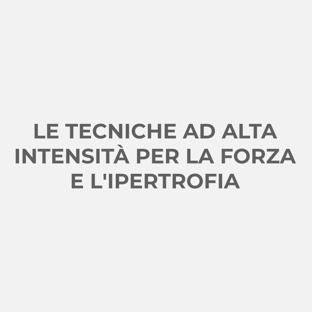 LE TECNICHE AD ALTA INTENSITร PER LA FORZA E L'IPERTROFIA
